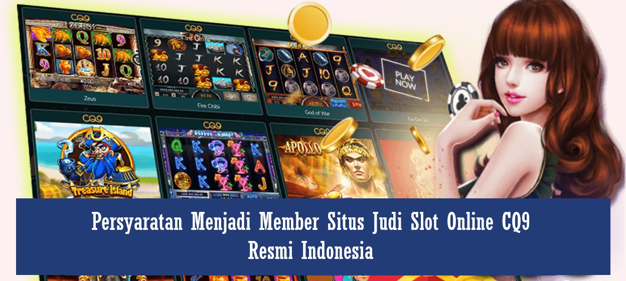 Persyaratan Menjadi Member Situs Judi Slot Online CQ9 Resmi Indonesia